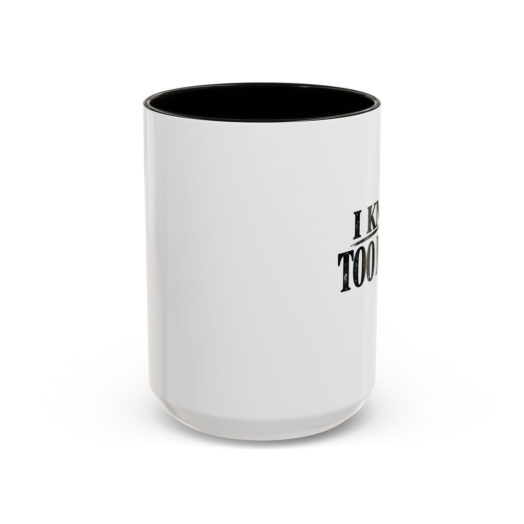 I Know Too Much Mug 11oz, 15oz