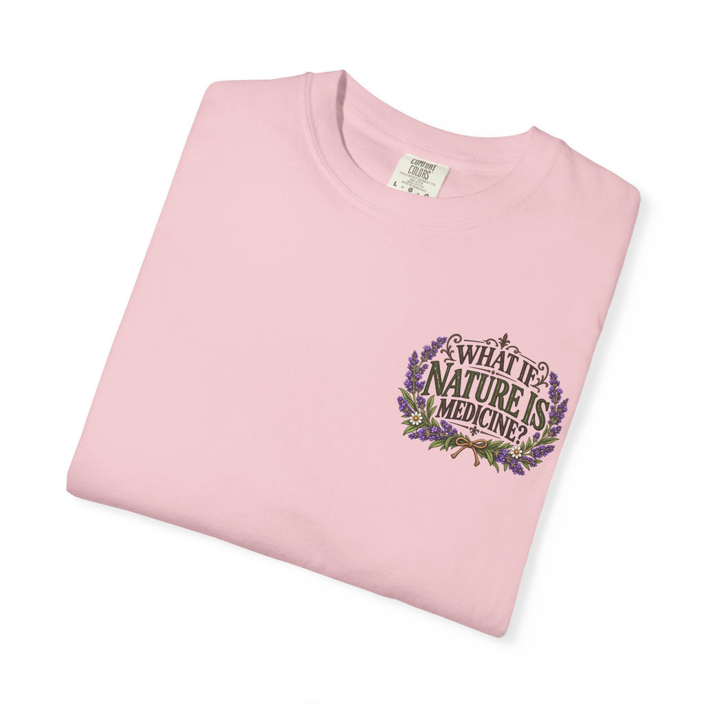 What If Nature Is Medicine? Garment-Dyed Tee