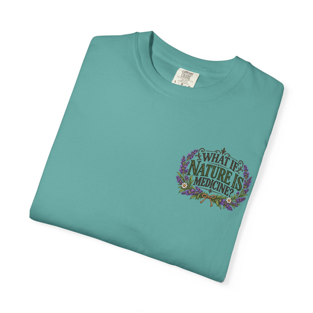 What If Nature Is Medicine? Garment-Dyed Tee