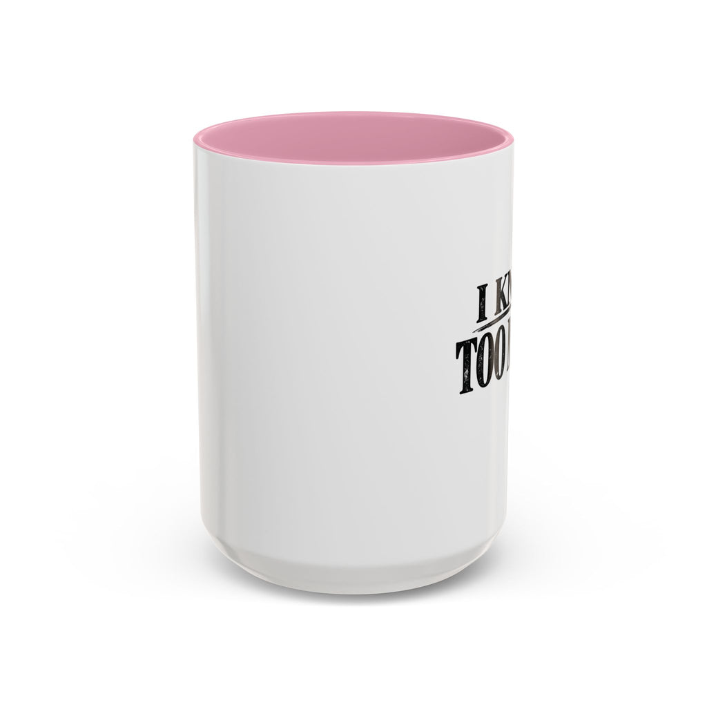 I Know Too Much Mug 11oz, 15oz