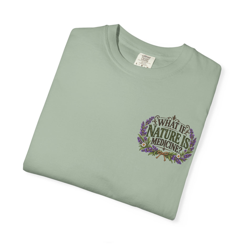 What If Nature Is Medicine? Garment-Dyed Tee
