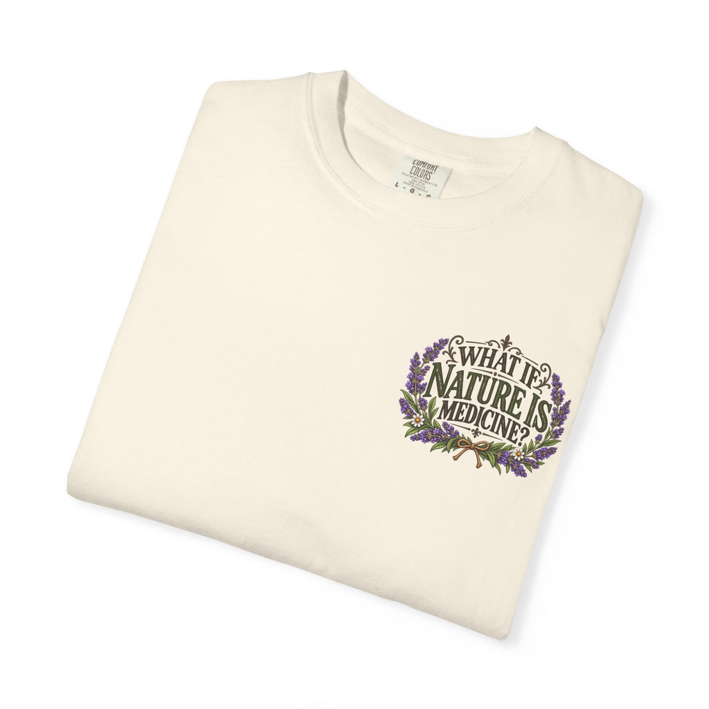 What If Nature Is Medicine? Garment-Dyed Tee