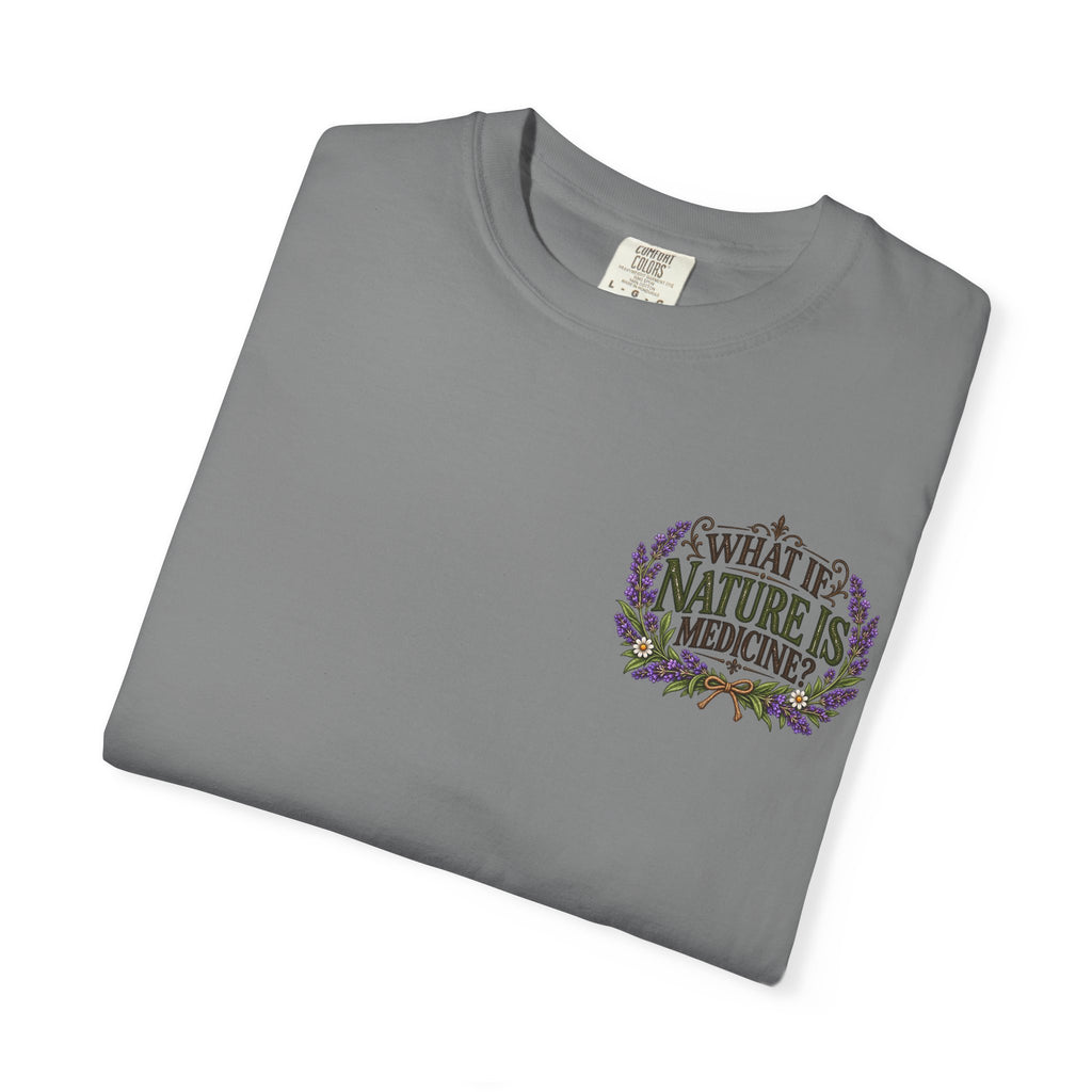 What If Nature Is Medicine? Garment-Dyed Tee